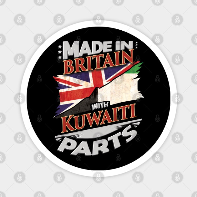 Made In Britain With Kuwaiti Parts - Gift for Kuwaiti From Kuwait Magnet by Country Flags